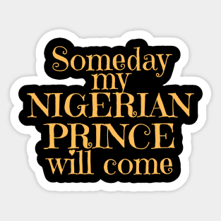 Someday my Nigerian Prince Will Come Sticker